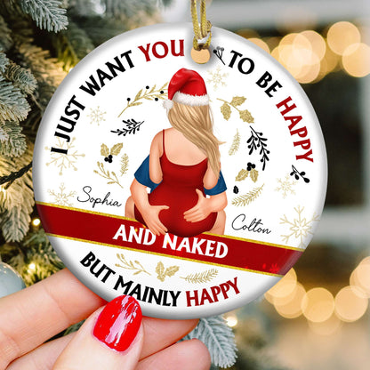Personalized Ceramic Ornament - Christmas I Just Want You To Be Happy And Naked